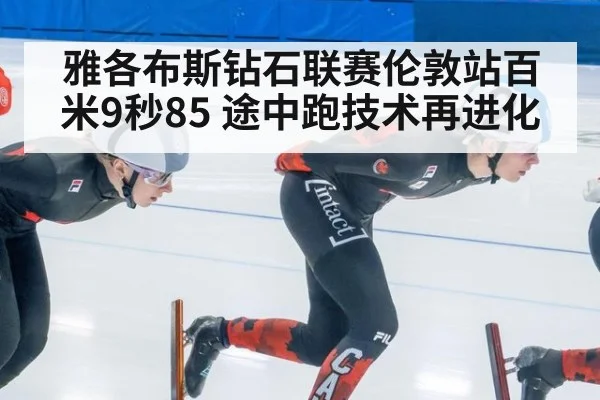 雅各布斯钻石联赛伦敦站百米9秒85 途中跑技术再进化