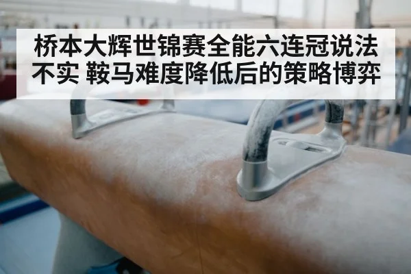 桥本大辉世锦赛全能六连冠说法不实 鞍马难度降低后的策略博弈