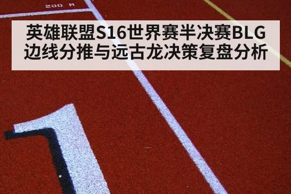 英雄联盟S16世界赛半决赛BLG边线分推与远古龙决策复盘分析